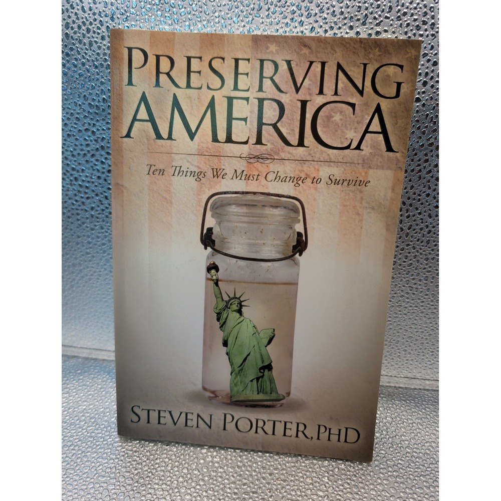 Preserving America Steven Porter,PhD The things We Must Change To Survive